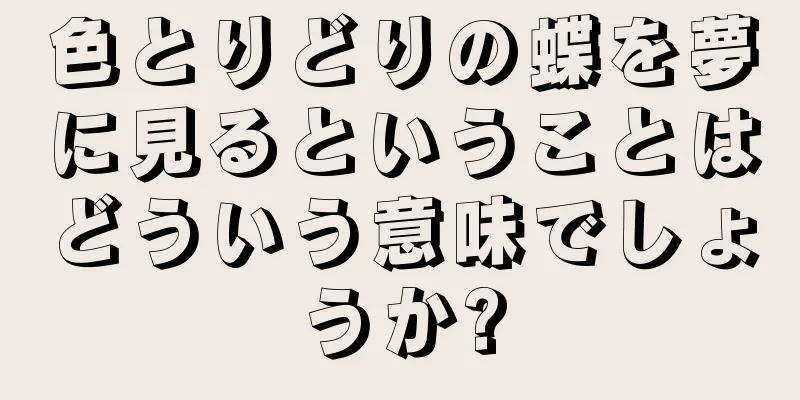 色とりどりの蝶を夢に見るということはどういう意味でしょうか?