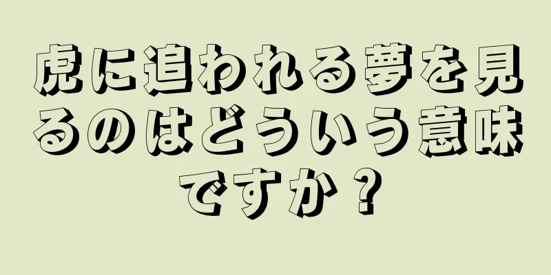 虎に追われる夢を見るのはどういう意味ですか？