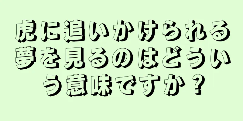 虎に追いかけられる夢を見るのはどういう意味ですか？