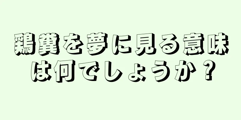 鶏糞を夢に見る意味は何でしょうか？