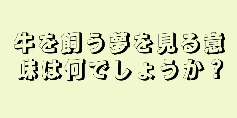 牛を飼う夢を見る意味は何でしょうか？