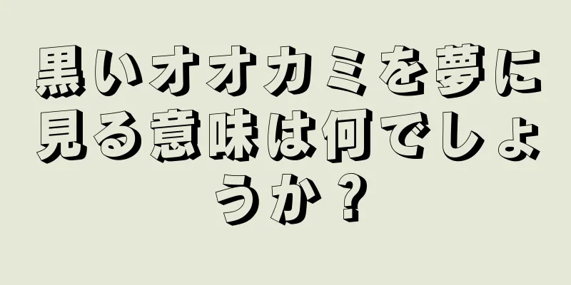 黒いオオカミを夢に見る意味は何でしょうか？