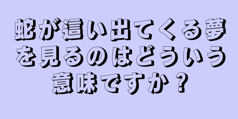 蛇が這い出てくる夢を見るのはどういう意味ですか？