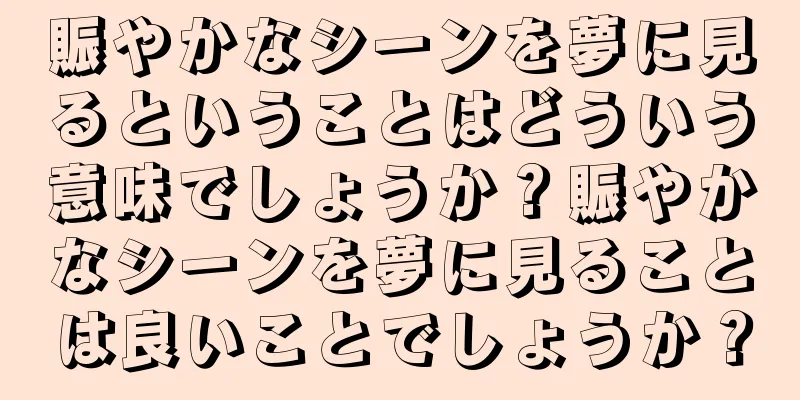 賑やかなシーンを夢に見るということはどういう意味でしょうか？賑やかなシーンを夢に見ることは良いことでしょうか？