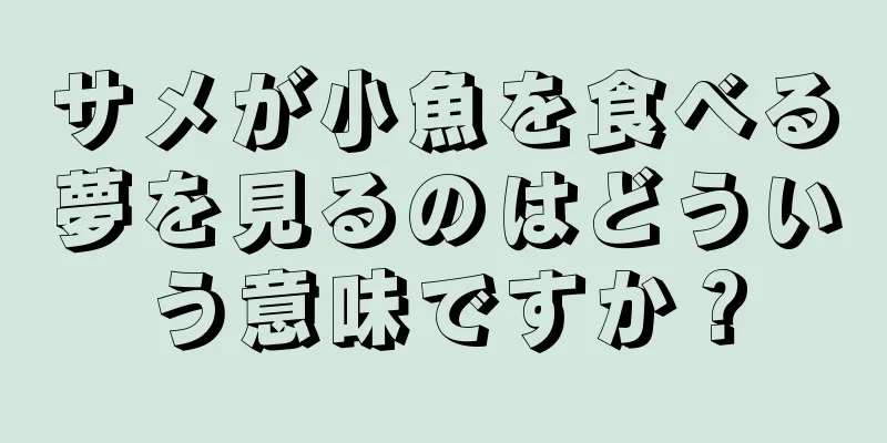 サメが小魚を食べる夢を見るのはどういう意味ですか？