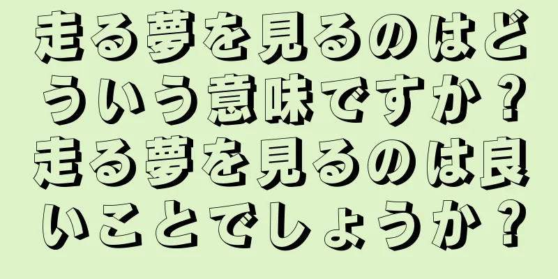 走る夢を見るのはどういう意味ですか？走る夢を見るのは良いことでしょうか？