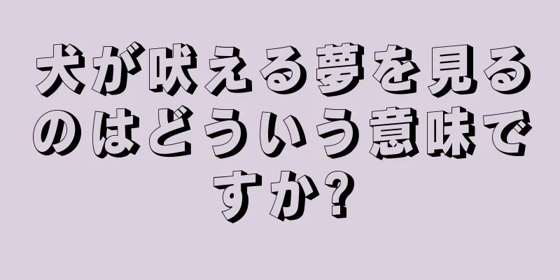 犬が吠える夢を見るのはどういう意味ですか?