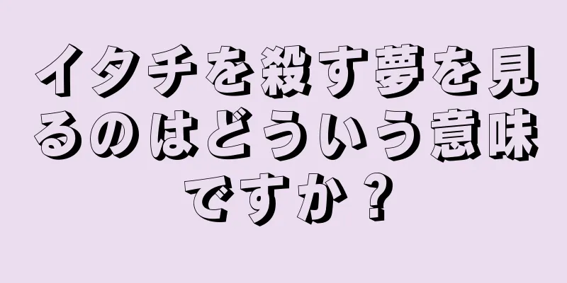イタチを殺す夢を見るのはどういう意味ですか？