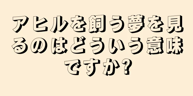 アヒルを飼う夢を見るのはどういう意味ですか?