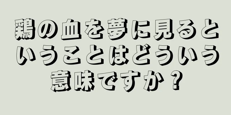 鶏の血を夢に見るということはどういう意味ですか？