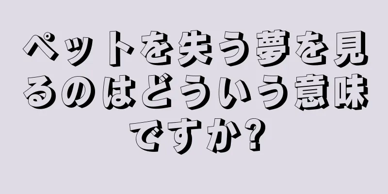 ペットを失う夢を見るのはどういう意味ですか?