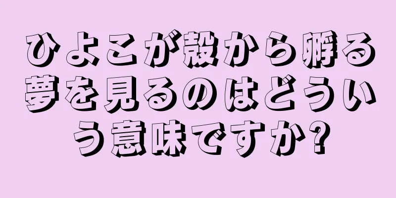 ひよこが殻から孵る夢を見るのはどういう意味ですか?