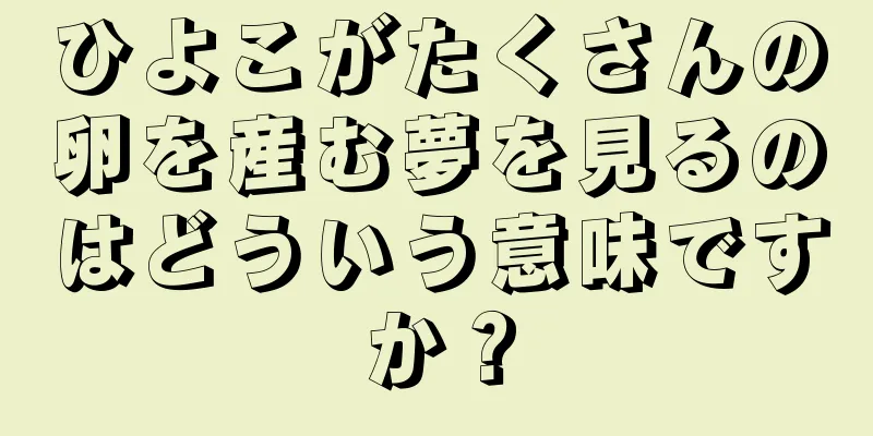 ひよこがたくさんの卵を産む夢を見るのはどういう意味ですか？