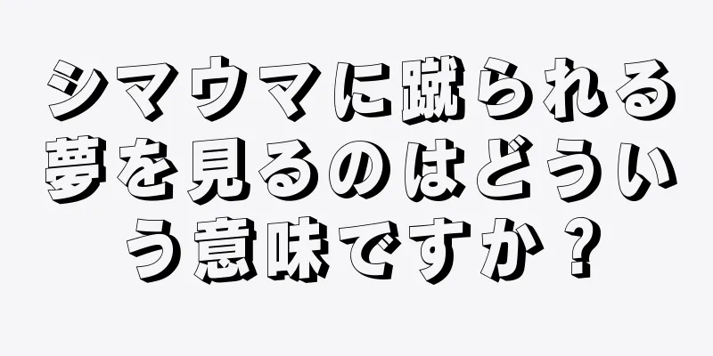 シマウマに蹴られる夢を見るのはどういう意味ですか？
