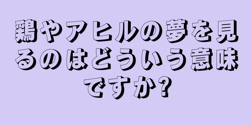鶏やアヒルの夢を見るのはどういう意味ですか?