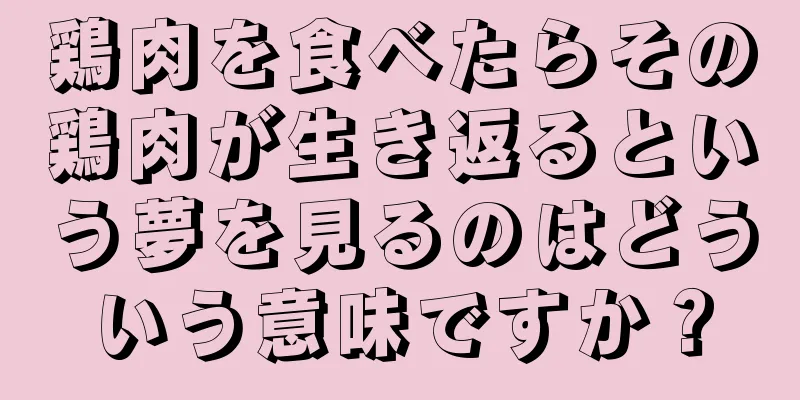 鶏肉を食べたらその鶏肉が生き返るという夢を見るのはどういう意味ですか？