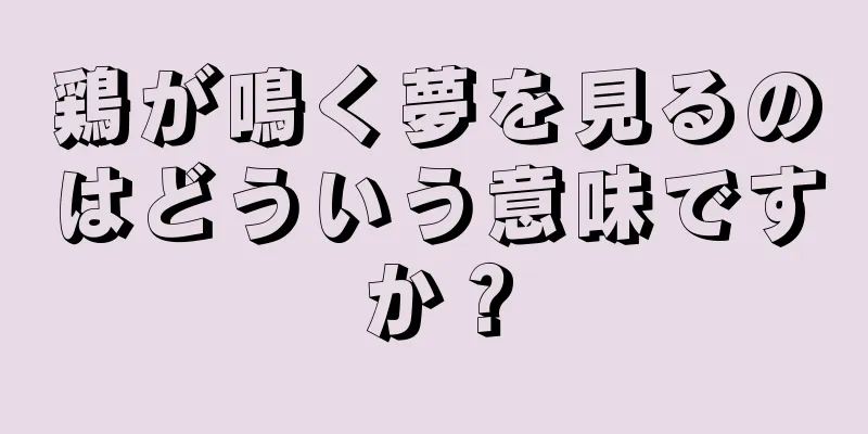鶏が鳴く夢を見るのはどういう意味ですか？