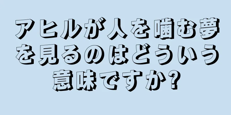 アヒルが人を噛む夢を見るのはどういう意味ですか?