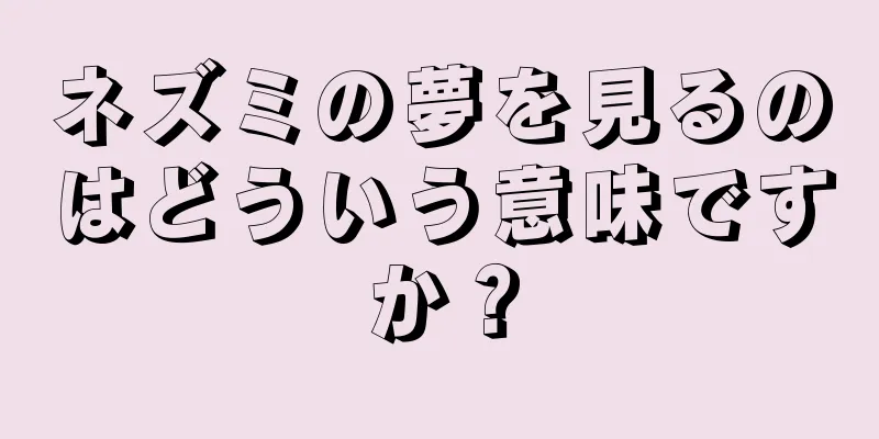 ネズミの夢を見るのはどういう意味ですか？