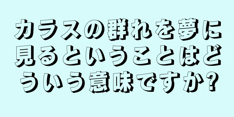 カラスの群れを夢に見るということはどういう意味ですか?