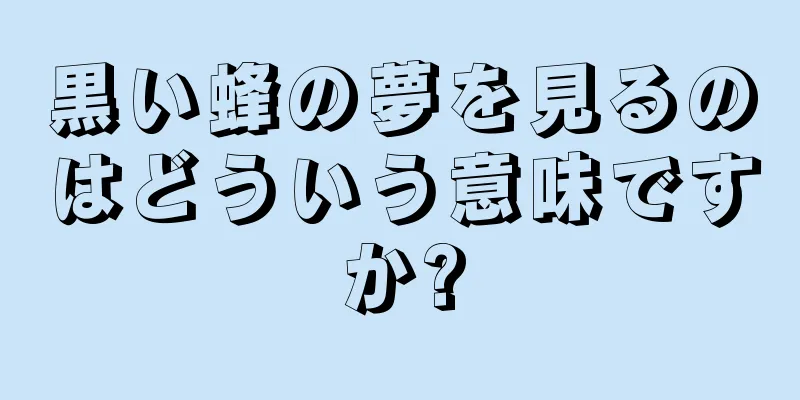 黒い蜂の夢を見るのはどういう意味ですか?