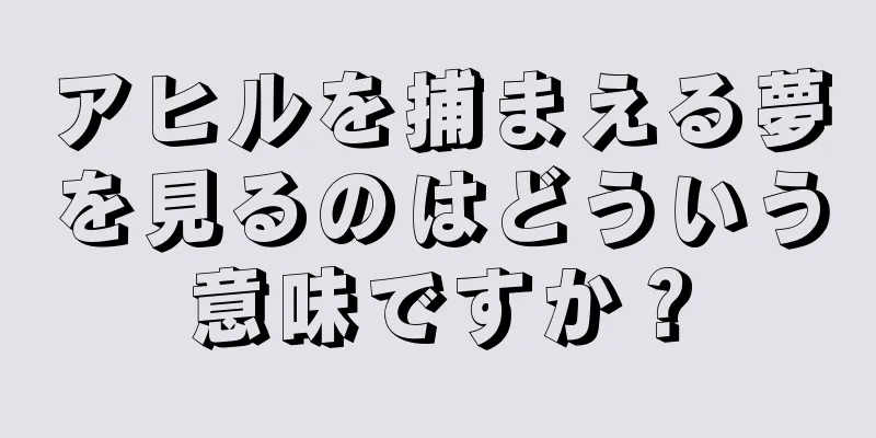 アヒルを捕まえる夢を見るのはどういう意味ですか？