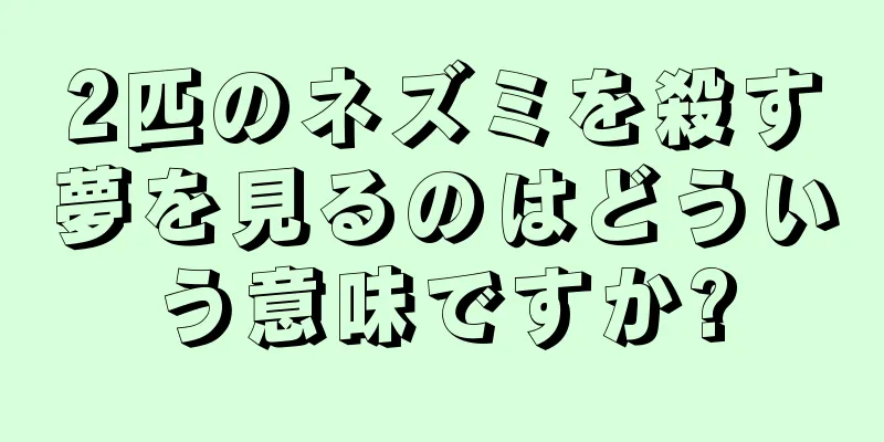 2匹のネズミを殺す夢を見るのはどういう意味ですか?