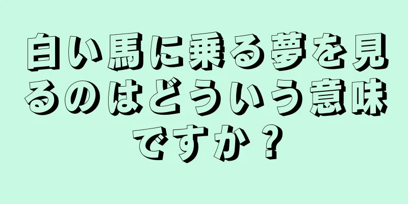 白い馬に乗る夢を見るのはどういう意味ですか？