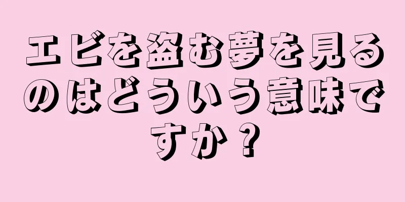エビを盗む夢を見るのはどういう意味ですか？