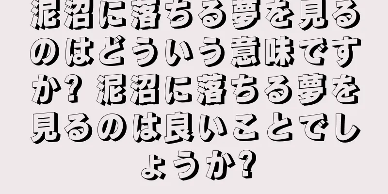 泥沼に落ちる夢を見るのはどういう意味ですか? 泥沼に落ちる夢を見るのは良いことでしょうか?