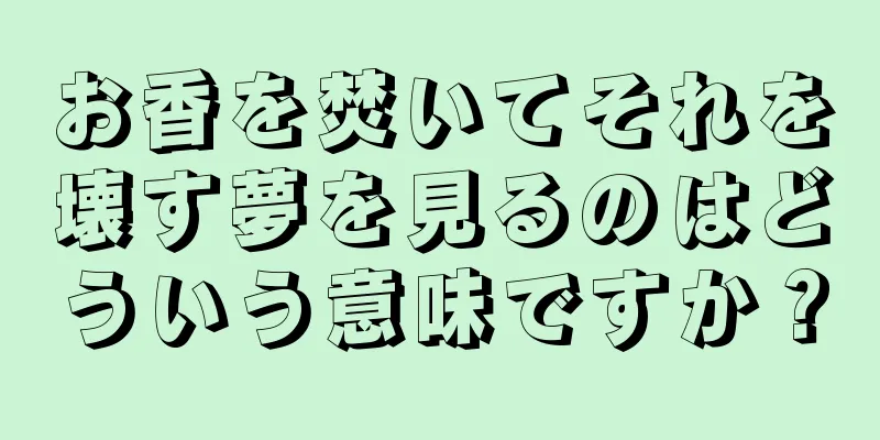 お香を焚いてそれを壊す夢を見るのはどういう意味ですか？