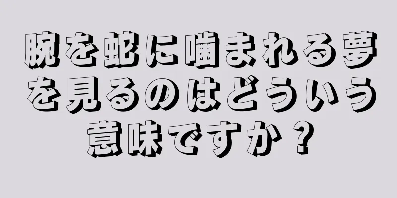 腕を蛇に噛まれる夢を見るのはどういう意味ですか？
