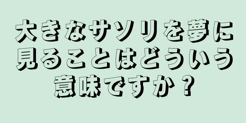 大きなサソリを夢に見ることはどういう意味ですか？