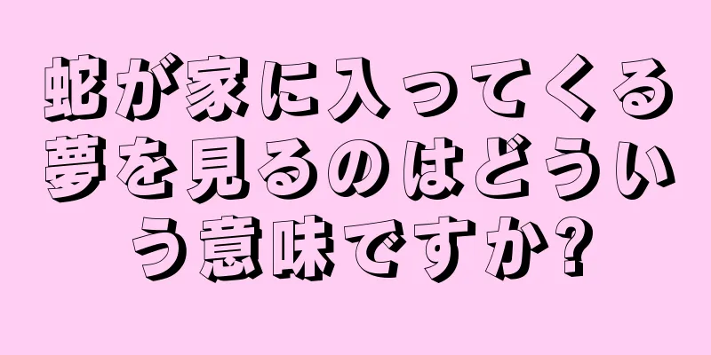 蛇が家に入ってくる夢を見るのはどういう意味ですか?