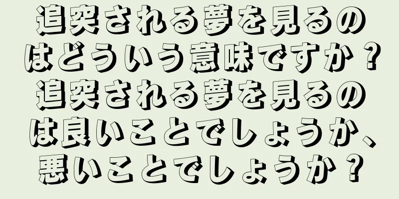 追突される夢を見るのはどういう意味ですか？追突される夢を見るのは良いことでしょうか、悪いことでしょうか？
