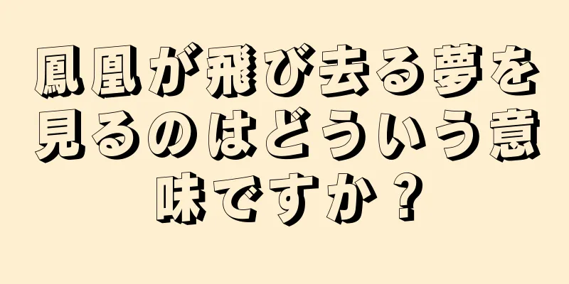 鳳凰が飛び去る夢を見るのはどういう意味ですか？