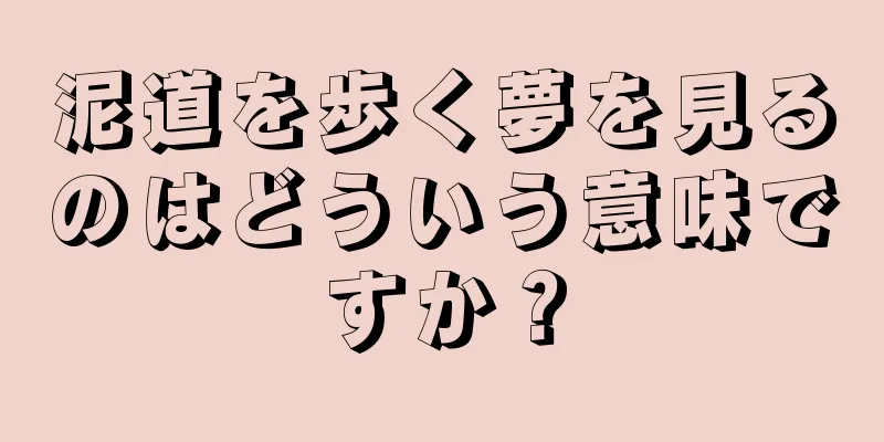 泥道を歩く夢を見るのはどういう意味ですか？