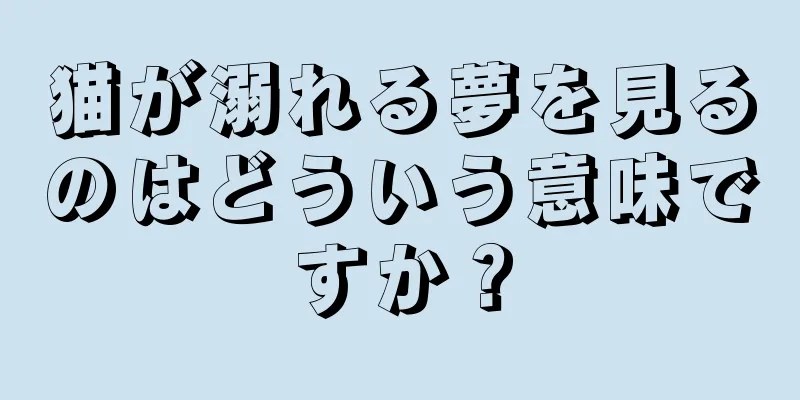 猫が溺れる夢を見るのはどういう意味ですか？