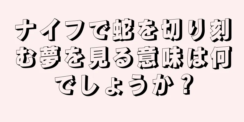ナイフで蛇を切り刻む夢を見る意味は何でしょうか？