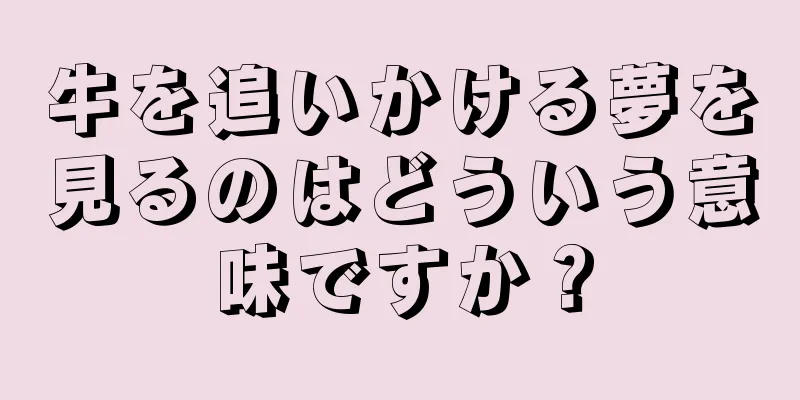 牛を追いかける夢を見るのはどういう意味ですか？