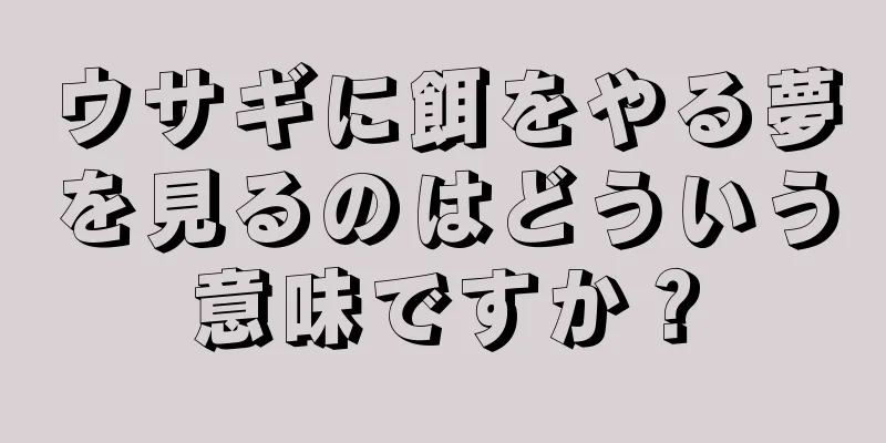 ウサギに餌をやる夢を見るのはどういう意味ですか？