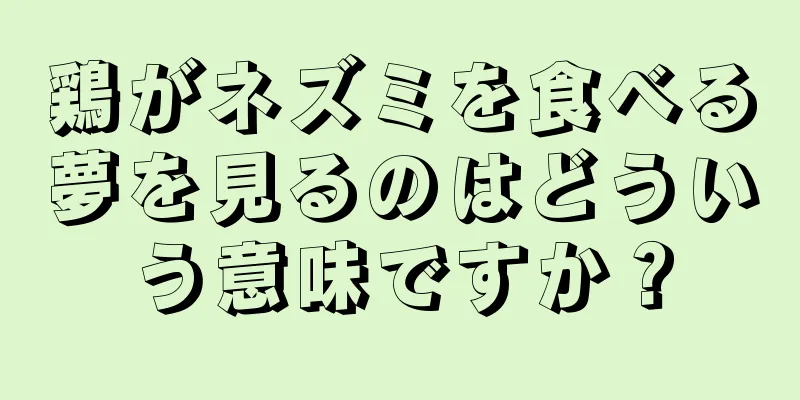 鶏がネズミを食べる夢を見るのはどういう意味ですか？