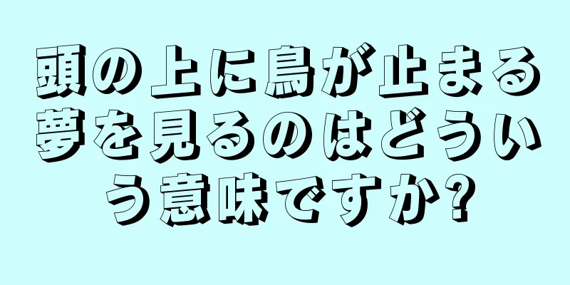 頭の上に鳥が止まる夢を見るのはどういう意味ですか?