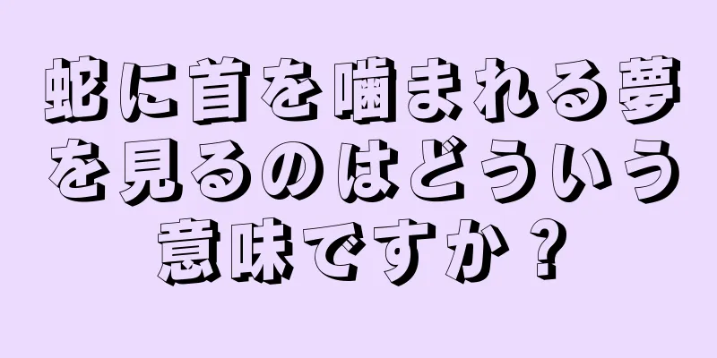 蛇に首を噛まれる夢を見るのはどういう意味ですか？