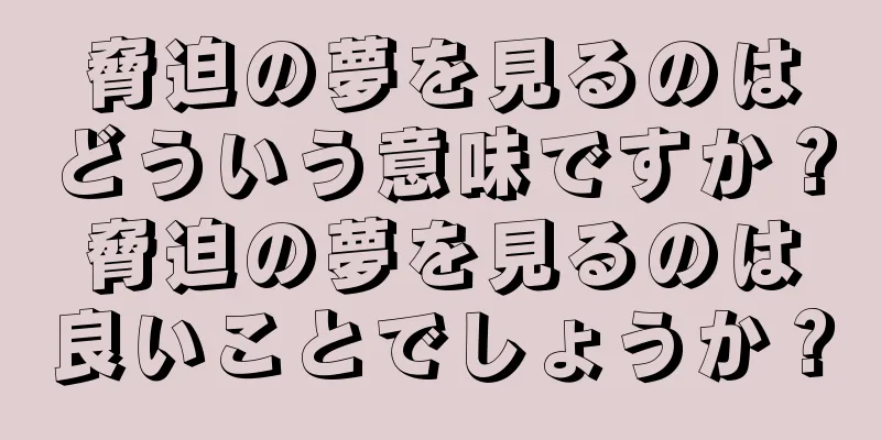 脅迫の夢を見るのはどういう意味ですか？脅迫の夢を見るのは良いことでしょうか？