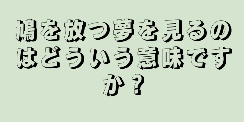 鳩を放つ夢を見るのはどういう意味ですか？