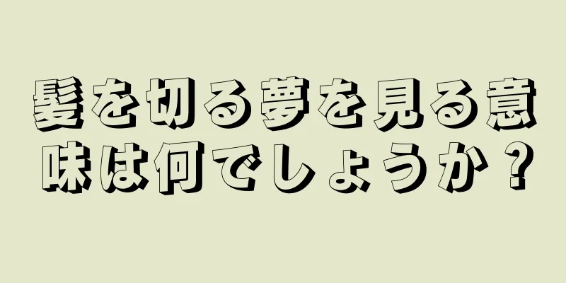 髪を切る夢を見る意味は何でしょうか？