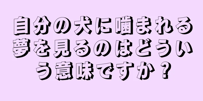 自分の犬に噛まれる夢を見るのはどういう意味ですか？
