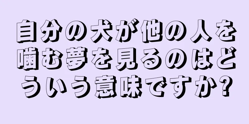 自分の犬が他の人を噛む夢を見るのはどういう意味ですか?