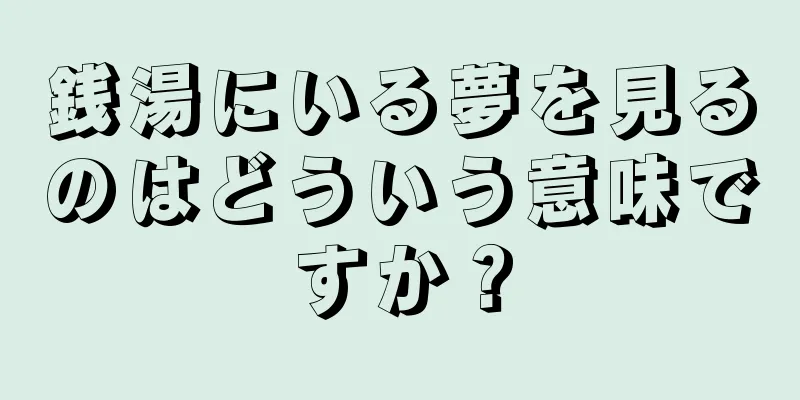 銭湯にいる夢を見るのはどういう意味ですか？